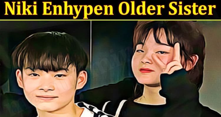 Niki Enhypen Older Sister :[2021]Who are Niki Enhypen’s Older Sisters?