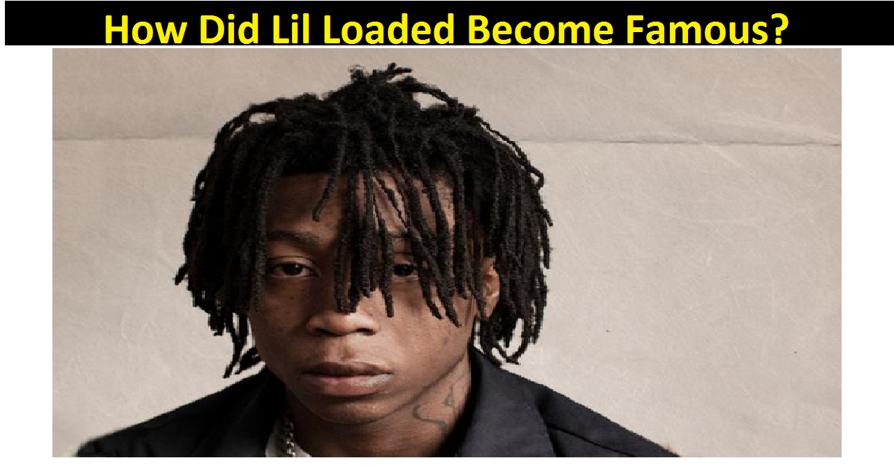 How Did Lil Loaded Become Famous